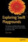 Image for Exploring Swift Playgrounds : The Fastest and Most Effective Way to Learn to Code and to Teach Others to Use Your Code