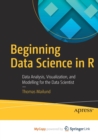Image for Beginning Data Science in R : Data Analysis, Visualization, and Modelling for the Data Scientist