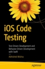Image for iOS code testing  : test-driven development and behavior-driven development with Swift