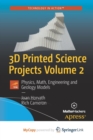 Image for 3D Printed Science Projects Volume 2 : Physics, Math, Engineering and Geology Models