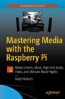 Image for Mastering Media with the Raspberry Pi: Media Centers, Music, High End Audio, Video, and Ultimate Movie Nights
