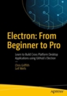 Image for Electron: learn to build cross platform desktop apps using Github&#39;s Electron : from beginner to pro
