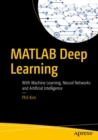 Image for MATLAB deep learning  : with machine learning, neural networks and artificial intelligence