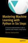 Image for Mastering machine learning with Python in six steps: a practical implementation guide to predictive data analytics using Python