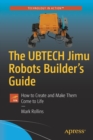 Image for The UBTECH Jimu Robots Builder’s Guide : How to Create and Make Them Come to Life