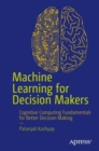 Image for Machine learning for decision makers: cognitive computing fundamentals for better decision making
