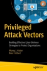 Image for Privileged Attack Vectors: Building Effective Cyber-Defense Strategies to Protect Organizations