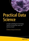 Image for Practical Data Science: A Guide to Building the Technology Stack for Turning Data Lakes Into Business Assets