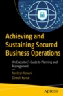 Image for Achieving and Sustaining Secured Business Operations : An Executive&#39;s Guide to Planning and Management