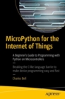 Image for MicroPython for the Internet of Things: A Beginner&#39;s Guide to Programming with Python on Microcontrollers