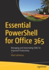 Image for Essential PowerShell for Office 365 : Managing and Automating Skills for Improved Productivity