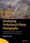 Image for Developing Professional iPhone Photography: Using Photoshop, Lightroom, and other iOS and Desktop Apps to Create and Edit Photos