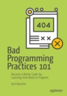Image for Bad programming practices 101  : become a better coder by learning how (not) to program