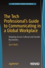 Image for The tech professional&#39;s guide to communicating in a global workplace  : adapting across cultural and gender boundaries