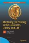 Image for Mastering 3D Printing in the Classroom, Library, and Lab