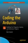 Image for Coding the Arduino: Building Fun Programs, Games, and Electronic Projects
