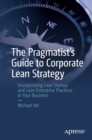 Image for Pragmatist&#39;s Guide to Corporate Lean Strategy: Incorporating Lean Startup and Lean Enterprise Practices in Your Business