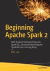 Image for Beginning Apache Spark 2 : With Resilient Distributed Datasets, Spark SQL, Structured Streaming and Spark Machine Learning library