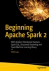 Image for Beginning Apache Spark 2: With Resilient Distributed Datasets, Spark SQL, Structured Streaming and Spark Machine Learning library