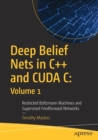 Image for Deep Belief Nets in C++ and CUDA C: Volume 1 : Restricted Boltzmann Machines and Supervised Feedforward Networks