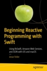 Image for Beginning reactive programming with Swift  : using RxSwift, Amazon Web Services, and JSON with iOS and macOS