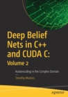 Image for Deep Belief Nets in C++ and CUDA C: Volume 2 : Autoencoding in the Complex Domain