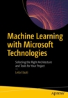 Image for Machine learning with microsoft technologies  : selecting the right architecture and tools for your project