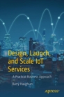 Image for Design, launch, and scale IoT services: a practical business approach