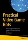 Image for Practical Video Game Bots : Automating Game Processes using C++, Python, and AutoIt
