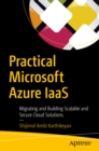 Image for Practical Microsoft Azure IaaS: Migrating and Building Scalable and Secure Cloud Solutions