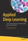 Image for Applied Deep Learning : A Case-Based Approach to Understanding Deep Neural Networks