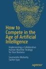 Image for How to Compete in the Age of Artificial Intelligence : Implementing a Collaborative Human-Machine Strategy for Your Business