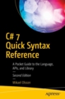 Image for C 7 quick syntax reference: a pocket guide to the language, APIs and library