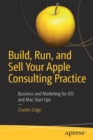 Image for Build, Run, and Sell Your Apple Consulting Practice : Business and Marketing for iOS and Mac Start Ups