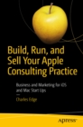 Image for Build, run, and sell your Apple consulting practice: business and marketing for iOS and Mac start ups