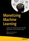 Image for Monetizing Machine Learning: Quickly Turn Python Ml Ideas Into Web Applications On the Serverless Cloud