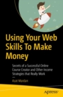 Image for Using Your Web Skills To Make Money : Secrets of a Successful Online Course Creator and Other Income Strategies that Really Work