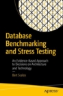 Image for Database benchmarking and stress testing  : an evidence-based approach to decisions on architecture and technology