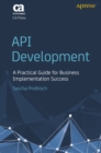 Image for API Development: A Practical Guide for Business Implementation Success
