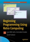 Image for Beginning Programming Using Retro Computing : Learn BASIC with a Commodore Emulator