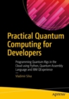 Image for Practical Quantum Computing for Developers: Programming Quantum Rigs in the Cloud using Python, Quantum Assembly Language and IBM QExperience