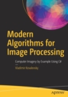 Image for Modern Algorithms for Image Processing : Computer Imagery by Example Using C#