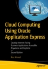 Image for Cloud computing using Oracle Application Express: develop Internet-facing business applications accessible anywhere and anytime