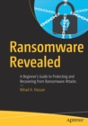 Image for Ransomware Revealed : A Beginner’s Guide to Protecting and Recovering from Ransomware Attacks
