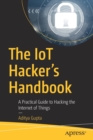 Image for The IoT Hacker&#39;s Handbook : A Practical Guide to Hacking the Internet of Things
