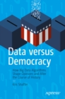 Image for Data versus Democracy: How Big Data Algorithms Shape Opinions and Alter the Course of History