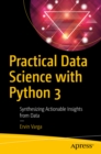 Image for Practical data science with Python 3: synthesizing actionable insights from data
