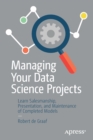 Image for Managing your data science projects  : learn salesmanship, presentation, and maintenance of completed models