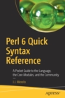 Image for Perl 6 Quick Syntax Reference : A Pocket Guide to the Language, the Core Modules, and the Community