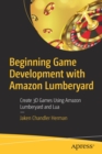 Image for Beginning Game Development with Amazon Lumberyard : Create 3D Games Using Amazon Lumberyard and Lua